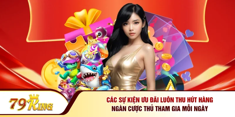 Các sự kiện ưu đãi luôn thu hút hàng ngàn cược thủ tham gia mỗi ngày
