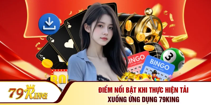 Điểm nổi bật khi thực hiện tải xuống ứng dụng 79KING