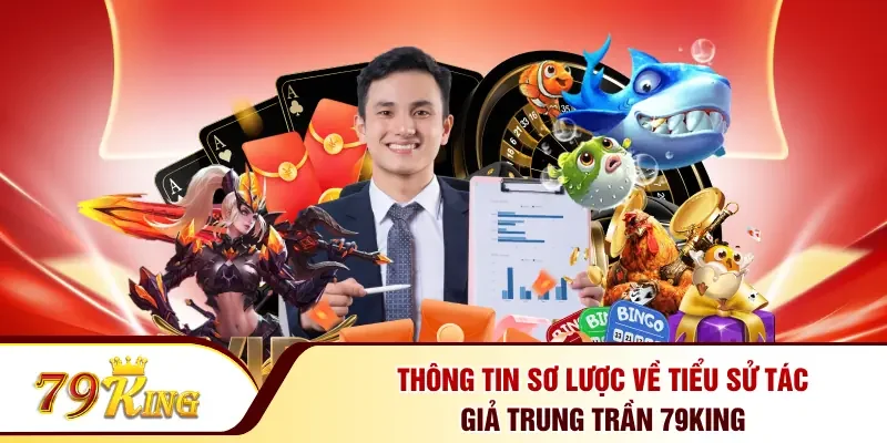 Thông tin sơ lược về tiểu sử tác giả Trung Trần 79KING