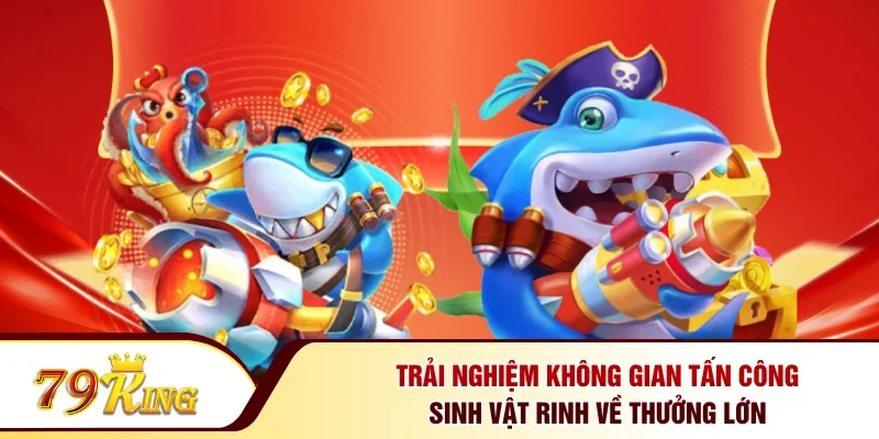 Trải nghiệm không gian tấn công sinh vật rinh về thưởng lớn 